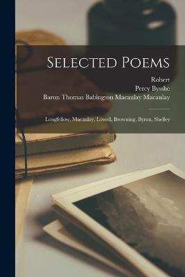 Selected Poems: Longfellow, Macaulay, Lowell, Browning, Byron, Shelley - Henry Wadsworth 1807-1882 Longfellow,James Russell 1819-1891 Lowell - cover