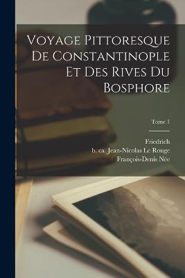 Voyage pittoresque de Constantinople et des rives du Bosphore; Tome 1 - Antoine Ignace 1763-1831 Melling,Charles 1766-1855 Lacretelle - cover