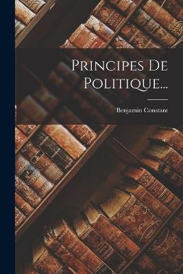 Principes De Politique... - Benjamin Constant - cover