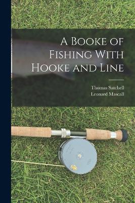 A Booke of Fishing With Hooke and Line - Thomas Satchell,Leonard Mascall - cover