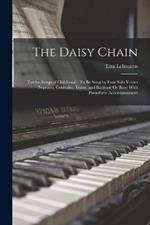 The Daisy Chain: Twelve Songs of Childhood: To Be Sung by Four Solo Voices (Soprano, Contralto, Tenor, and Baritone Or Bass) With Pianoforte Accompaniment