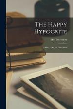 The Happy Hypocrite: A Fairy Tale for Tired Men