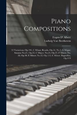 Piano Compositions: 32 Variations, Op.191, C Minor; Rondo, Op.51, No.2, G Major; Sonatas No.21, Op.53, C Major; No.23, Op.57, F Minor; No. 28, Op.90, E Minor; No.32, Op.111, C Minor; Bagatelles, Op.119 - Ludwig Van Beethoven,Eugen D' Albert - cover