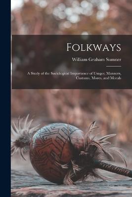 Folkways: A Study of the Sociological Importance of Usages, Manners,  Customs, Mores, and Morals - William Graham Sumner - Libro in lingua  inglese - Legare Street Press - | IBS