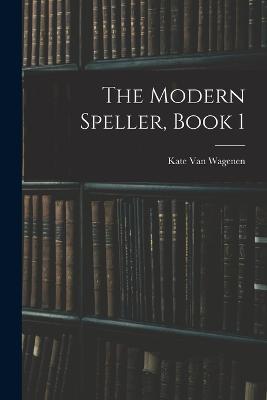 The Modern Speller, Book 1 - Kate Van Wagenen - cover