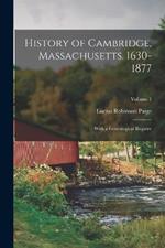 History of Cambridge, Massachusetts. 1630-1877: With a Genealogical Register; Volume 1