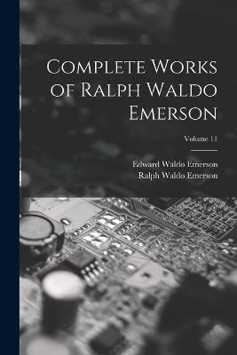 Complete Works of Ralph Waldo Emerson; Volume 11 - Ralph Waldo Emerson,Edward Waldo Emerson - cover