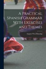 A Practical Spanish Grammar With Exercises and Themes