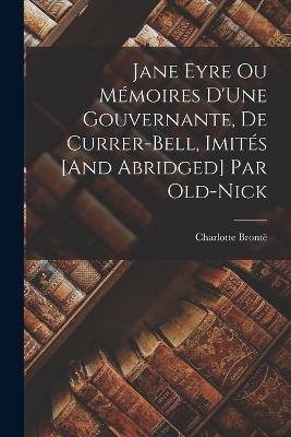 Jane Eyre Ou Memoires D'Une Gouvernante, De Currer-Bell, Imites [And Abridged] Par Old-Nick - Charlotte Bronte - cover