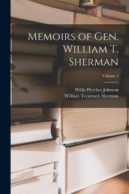 Memoirs of Gen. William T. Sherman; Volume 1 - William Tecumseh Sherman,Willis Fletcher Johnson - cover