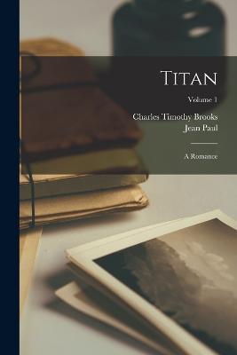 Titan: A Romance; Volume 1 - Charles Timothy Brooks,Jean Paul - cover