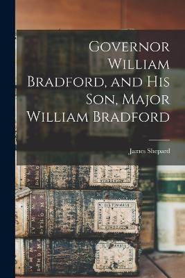 Governor William Bradford, and his son, Major William Bradford - James Shepard - cover