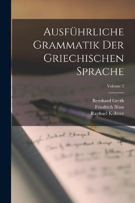Ausführliche Grammatik Der Griechischen Sprache; Volume 2 - Friedrich Blass,Raphael Kühner,Bernhard Gerth - cover