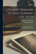 Literary Remains of King Edward the Sixth: Edited From His Autograph Manuscripts, With Historical Notes and a Biographical Memoir