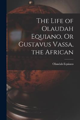 The Life of Olaudah Equiano, Or Gustavus Vassa, the African - Olaudah Equiano - cover