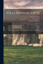 Iolo Manuscripts: A Selection of Ancient Welsh Manuscripts, in Prose and Verse, From the Collection Made by the Late Edward Williams, Iolo Morganwg, for the Purpose of Forming a Continuation of the Myfyrian Archaiology; and Subsequently Proposed As Materi