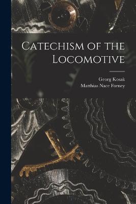 Catechism of the Locomotive - Matthias Nace Forney,Georg Kosak - cover