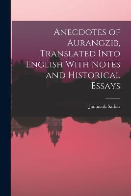 Anecdotes of Aurangzib, Translated Into English With Notes and Historical Essays - Jadunath Sarkar - cover
