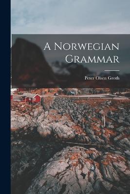 A Norwegian Grammar - Peter Olsen Groth - cover