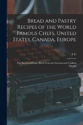 Bread and Pastry Recipes of the World Famous Chefs, United States, Canada, Europe; the Bread and Pastry Book From the International Cooking Library - A C B 1877 Hoff - cover