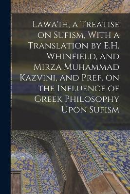 Lawa'ih, a Treatise on Sufism, With a Translation by E.H. Whinfield, and Mirza Muhammad Kazvini, and Pref. on the Influence of Greek Philosophy Upon Sufism - 1414-1492 Jami - cover