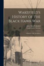 Wakefield's History of the Black Hawk war; a Reprint of the 1st Edition