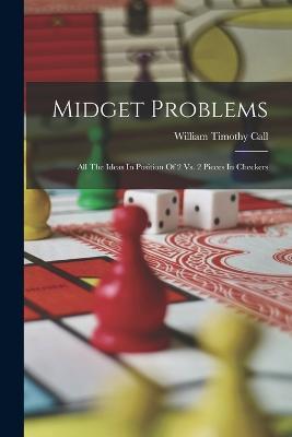 Midget Problems: All The Ideas In Position Of 2 Vs. 2 Pieces In Checkers - William Timothy Call - cover