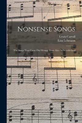 Nonsense Songs: (the Songs That Came Out Wrong) From Alice In Wonderland - Liza Lehmann,Lewis Carroll - cover