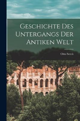 Geschichte des Untergangs der antiken Welt - Otto Seeck - cover