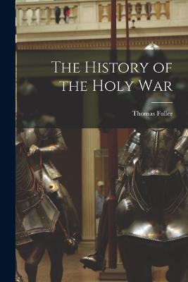 The History of the Holy War - Thomas Fuller - cover
