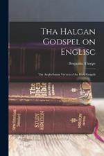 Tha Halgan Godspel on Englisc: The Anglo-Saxon Version of the Holy Gospels