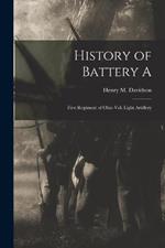 History of Battery A: First Regiment of Ohio Vol. Light Artillery