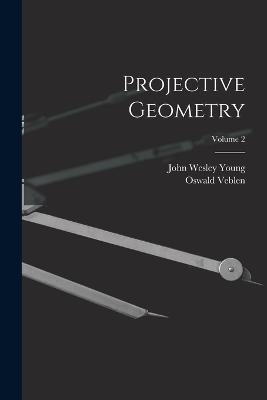Projective Geometry; Volume 2 - John Wesley Young,Oswald Veblen - cover