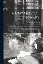 A New Medical Dictionary: Including All the Words and Phrases Generally Used in Medicine, With Their Proper Pronunciation and Definitions: Based On Recent Medical Literature