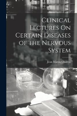 Clinical Lectures On Certain Diseases of the Nervous System - Jean Martin Charcot - cover