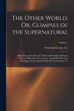 The Other World; Or, Glimpses of the Supernatural: Being Facts, Records and Traditions Relating to Dreams, Omens, Miraculous Occurrences, Apparitions, Wraiths, Warnings, Second-Sight, Witchcraft, Necromancy, Etc; Volume 1