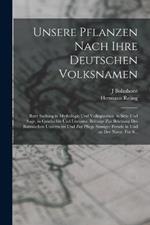 Unsere Pflanzen Nach Ihre Deutschen Volksnamen: Ihrer Stellung in Mythologie Und Volksglauben, in Sitte Und Sage, in Geschichte Und Literatur. Beitrage Zur Belebung Des Botanischen Unterrichts Und Zur Pflege Sinniger Freude in Und an Der Natur, Fur S...