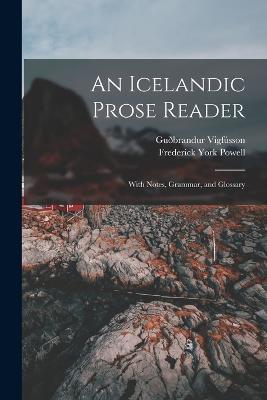 An Icelandic Prose Reader: With Notes, Grammar, and Glossary - Frederick York Powell,Guðbrandur Vigfússon - cover