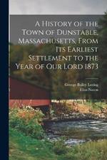 A History of the Town of Dunstable, Massachusetts, From its Earliest Settlement to the Year of Our Lord 1873