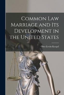 Common law Marriage and its Development in the United States - Otto Erwin Koegel - cover