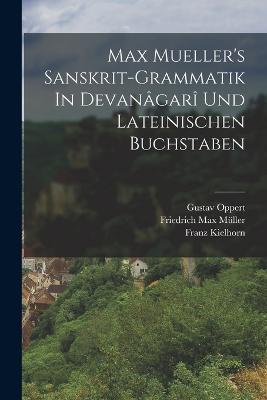 Max Mueller's Sanskrit-grammatik In Devanâgarî Und Lateinischen Buchstaben - Friedrich Max Müller,Franz Kielhorn,Gustav Oppert - cover