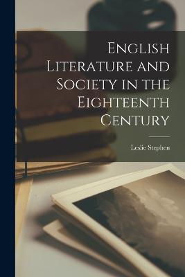 English Literature and Society in the Eighteenth Century - Leslie Stephen - cover