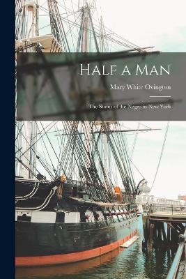 Half a Man: The Status of the Negro in New York - Mary White Ovington - cover