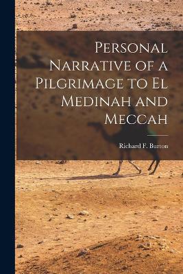 Personal Narrative of a Pilgrimage to El Medinah and Meccah - Richard Francis Burton - cover