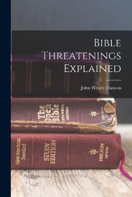 Bible Threatenings Explained - John Wesley Hanson - cover