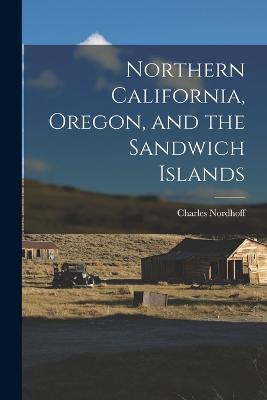 Northern California, Oregon, and the Sandwich Islands - Charles Nordhoff - cover