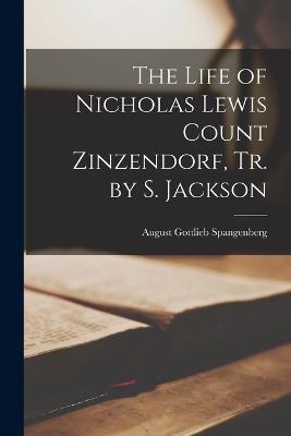 The Life of Nicholas Lewis Count Zinzendorf, Tr. by S. Jackson - August Gottlieb Spangenberg - cover