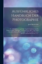 Ausfuhrliches Handbuch Der Photographie: Th. [Hft.6] Einleitung in Die Negativ-Verfahren Und Die Daguerreotypie, Talbotypie Und Niepcotypie. [Hft.7] Das Nasse Collodionverfahren, Die Ferrotypie Und Verwandte Processe. [Hft.8] Collodion-Emulsionen, Co...