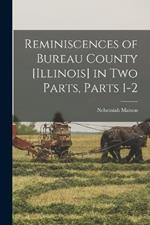 Reminiscences of Bureau County [Illinois] in Two Parts, Parts 1-2