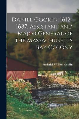 Daniel Gookin, 1612-1687, Assistant and Major General of the Massachusetts Bay Colony - Frederick William Gookin - cover